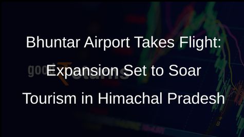 Bhuntar Airport Expansion: A Boost for Tourism in Himachal Pradesh