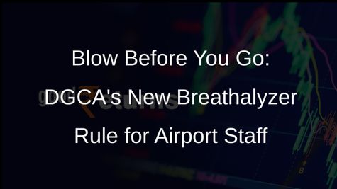 DGCA Tightens Safety Measures: Breathalyzer Tests for Airport Staff