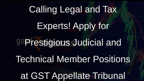 Apply Now: GST Appellate Tribunal Announces Recruitment for Judicial and Technical Member Posts