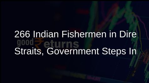 266 Indian Fishermen Languishing in Foreign Jails, Efforts On for Early Release