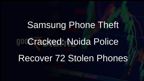 Noida Police Crack Samsung Phone Theft Case, Arrest 3, Recover 72 Phones