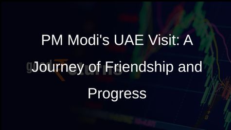 PM Modis UAE Visit: A New Chapter in Bilateral Relations