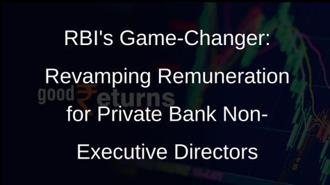RBIs Bold Move: Boosting Remuneration for Non-Executive Directors in Private Banks