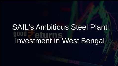 SAIL to Invest in Greenfield Steel Plant in West Bengal
