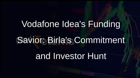 Vodafone Idea Secures Lifeline: Aditya Birla Groups Commitment and External Investor Pursuit