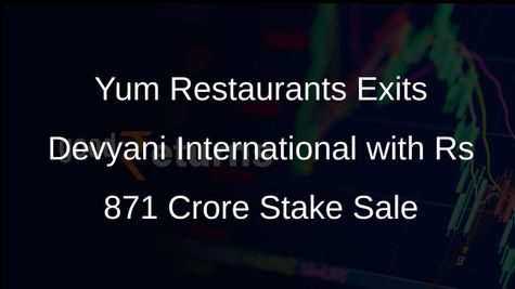 Yum Restaurants India Sells 4.4% Stake in Devyani International for Rs 871 Crore
