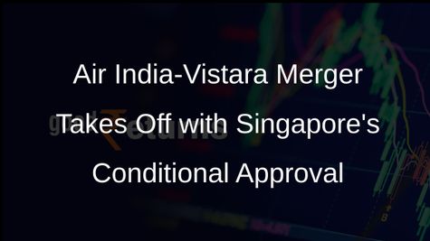 Singapore Regulator Gives Conditional Approval for Air India-Vistara Merger