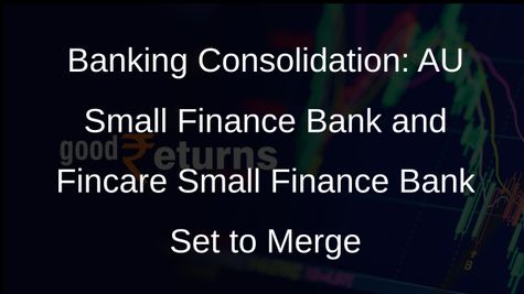AU Small Finance Bank and Fincare Small Finance Bank Merger Gets RBI Nod