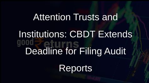 CBDT Extends Deadline for Trusts, Institutions to File Audit Reports