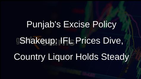 Punjabs New Excise Policy: Cheers to Lower IFL Prices, Steady Country Liquor Rates