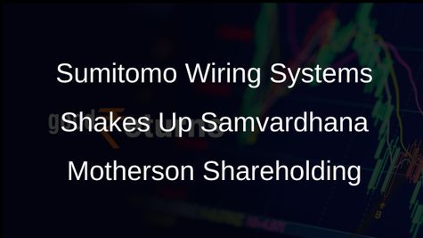 Sumitomo Wiring Systems Sells 4.4% Stake in Samvardhana Motherson for Rs 3,633 Crore