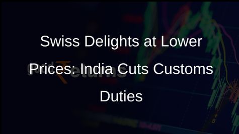 Swiss Products to Get Cheaper in India as Customs Duties Phased Out