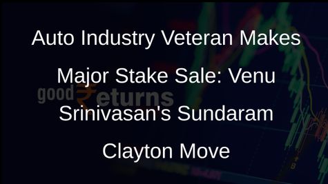 Venu Srinivasan Divests 7% Stake in Sundaram Clayton for Rs 175 Crore