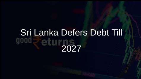 Sri Lanka Plans Debt Payment Deferral Until 2027, Seeks Renegotiation