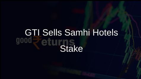 GTI Capital Group Sells 4.7% Stake in Samhi Hotels for Rs 193 Crore