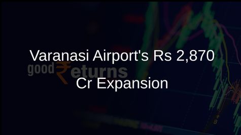 Govt Sanctions Rs 2,870 Cr for Varanasi Airport Expansion to Serve 9.9M Passengers