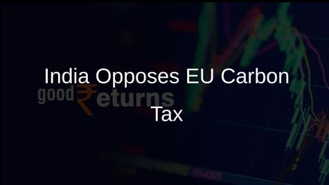 India Criticizes EU Carbon Tax, Highlights Impact on Global Trade Equity