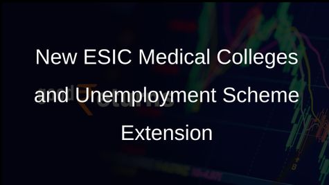 Government Announces Establishment of 10 New ESIC Medical Colleges and Extension of Unemployment Allowance Scheme