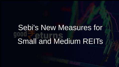 Sebi Proposes New Measures to Improve Ease of Doing Business for Small and Medium REITs