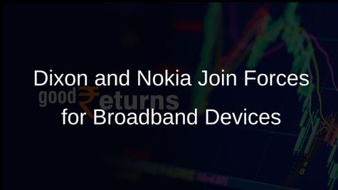 Dixon Technologies Collaborates with Nokia to Manufacture Fixed Broadband Devices in India