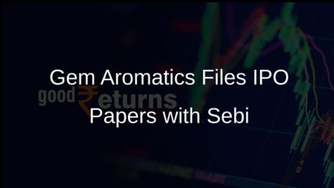 Gem Aromatics Submits IPO Draft Papers to Sebi for Fundraising of Up to Rs 175 Crore