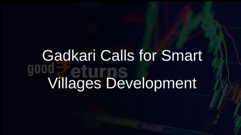 Nitin Gadkari Proposes Development of Smart Villages Following Smart City Models