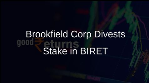 Brookfield Corp Sells 5.13% Unit Holding in BIRET for Rs 883 Crore Through Open Market Transactions