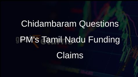 Chidambaram Critiques PM Modi's Claim on Tamil Nadu Funding Increases