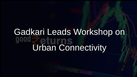 Nitin Gadkari Chairs Workshop to Enhance Urban Connectivity Through Innovative Policies