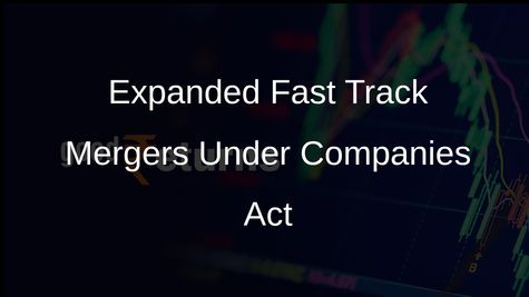 Government Expands Scope of Fast Track Mergers Under Companies Act for Corporate Restructuring