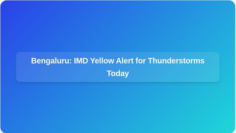 Bengaluru Weather Alert: IMD Issues Yellow Alert for Thunderstorms, Lightning and Gusty Winds Today