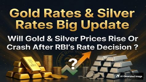 Gold Rates & Silver Rates Big Update: Will Gold & Silver Prices Rise Or Crash After RBI's Rate Decision ?
