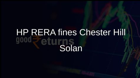 HP RERA penalty of Rs 70 lakh on Chester Hill projects in Solan over compliance breaches