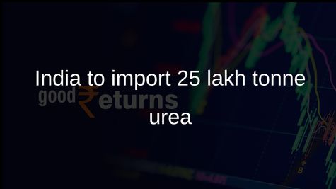India fertiliser security strong as government imports 25 lakh tonne urea for kharif sowing