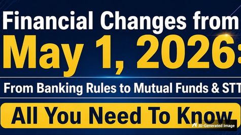 TOP 6 Financial Changes from May 1: From Banking Rules to Mutual Funds & STT All You Need To Know 
