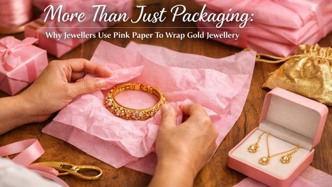More Than Just Packaging: Why Jewellers Use Pink Paper To Wrap Gold Jewellery?