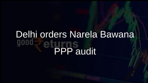 Delhi PPP audit ordered for Narela and Bawana industrial areas from 2011–12 to 2025–26