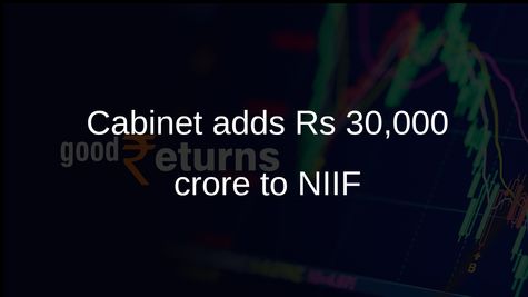 NIIF investment commitment rises as Cabinet adds Rs 30,000 crore for infrastructure funds