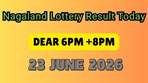 Nagaland Lottery Results Today 23/06/2026: Dear Evening 6 PM & 8 PM Results DECLARED: Check Full Winner List