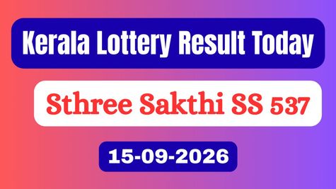 Sthree Sakthi SS 537 Results LIVE(15-09-2026); Kerala Lottery Result Today OUT; Check Winners & Claim Rules