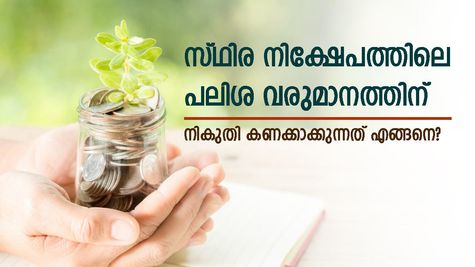 എഫ്ഡിയുടെ പലിശ ഉയര്‍ന്നും താഴ്ന്നുമിരിക്കും; നികുതി കണക്കാക്കുന്നത് അറിഞ്ഞില്ലെങ്കിൽ നിക്ഷേപകന് നഷ്ടം