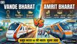 वंदे भारत या अमृत भारत...कौन सी ट्रेन है बेस्ट?