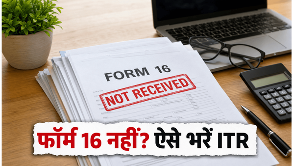 फॉर्म 16 नहीं मिला? घबराएं नहीं, बिना इसके भी ऐसे भरें अपना ITR