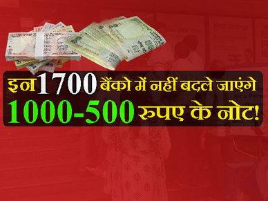 देश के इन 1700 बैंको में नहीं बदले जाएंगे 1000-500 रुपए के नोट!