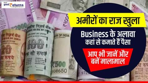 अमीरों का राज खुला : Business के अलावा कहां से कमाते हैं पैसा, आप भी जानें और बनें मालामाल