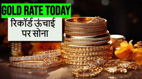 Gold Rate Today: रिकॉर्ड ऊंचाई पर सोना! एक झटके में इतना बढ़ा गोल्ड रेट - जानें 22 व 24 कैरेट का भाव