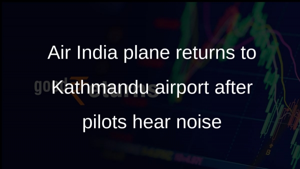 Air India plane returns to Kathmandu airport after pilots hear noise
