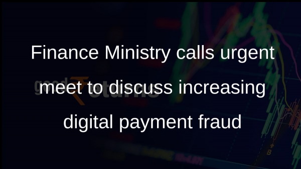 Finance Ministry calls urgent meet to discuss increasing digital payment fraud