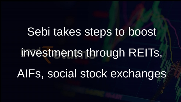 Sebi takes steps to boost investments through REITs, AIFs, social stock exchanges