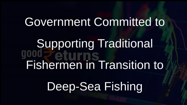Government Committed to Supporting Traditional Fishermen in Transition to Deep-Sea Fishing